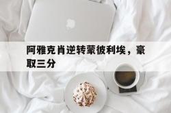 开云体育登录-包含阿雅克肖逆转蒙彼利埃，豪取三分的词条